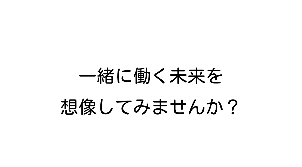 一緒に働く未来を想像してみませんか？